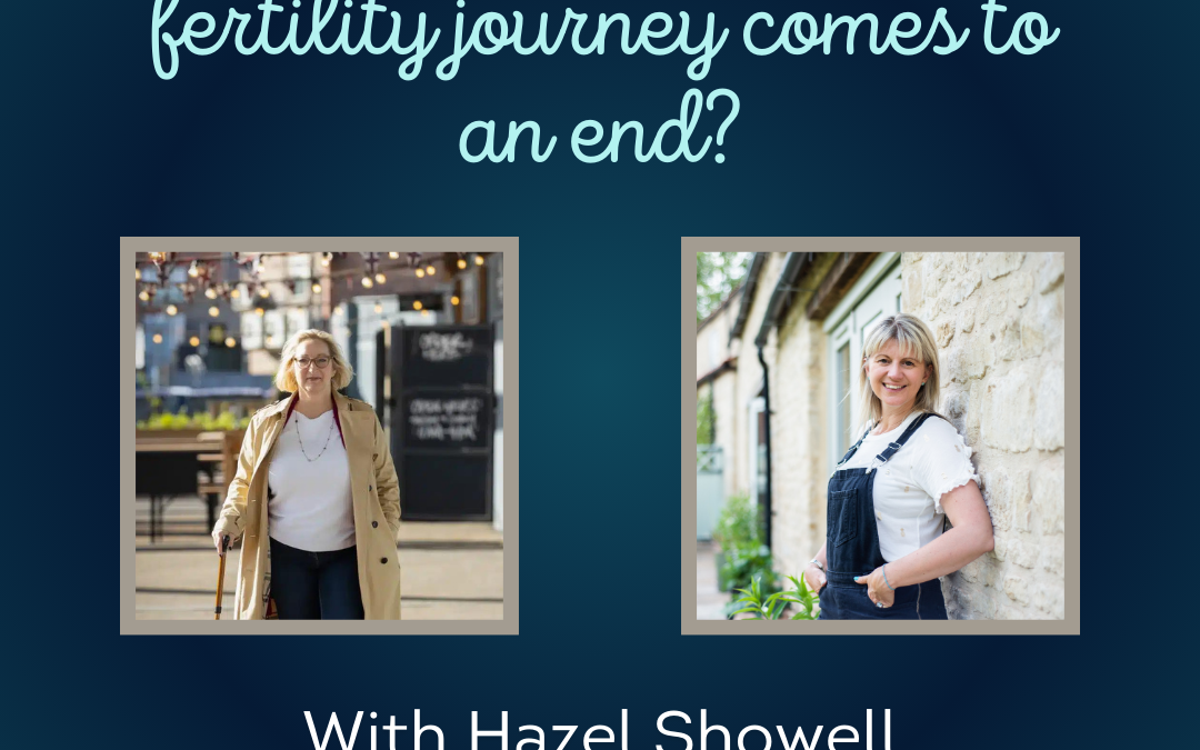 What’s next when your fertility journey comes to an end? Featuring Hazel Showell